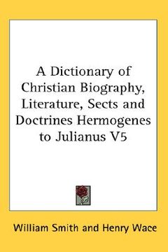 portada a dictionary of christian biography, literature, sects and doctrines hermogenes to julianus v5 (en Inglés)