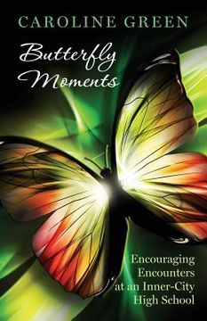 portada Butterfly Moments: Encouraging Encounters At An Inner-City High School (in English)
