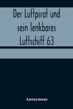 portada Der Luftpirat und sein lenkbares Luftschiff 63: Die Schreckensreise des Weltenfahrzeuges (en Alemán)
