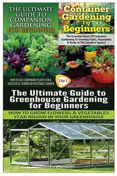 portada The Ultimate Guide to Companion Gardening for Beginners & Container Gardening for Beginners & the Ultimate Guide to Greenhouse Gardening for Beginners (en Inglés)