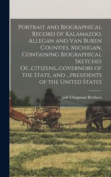 portada Portrait and Biographical Record of Kalamazoo, Allegan and Van Buren Counties, Michigan, Containing Biographical Sketches Of...citizens...governors of (en Inglés)