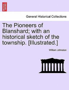 portada the pioneers of blanshard; with an historical sketch of the township. [illustrated.]
