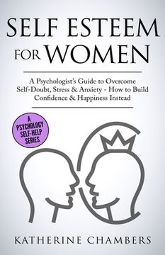 portada Self Esteem For Women: A Psychologist's Guide to Overcome Self-Doubt, Stress & Anxiety - How to Build Confidence & Happiness Instead (en Inglés)