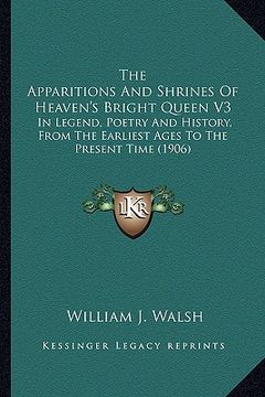 portada the apparitions and shrines of heaven's bright queen v3 the apparitions and shrines of heaven's bright queen v3: in legend, poetry and history, from t (en Inglés)
