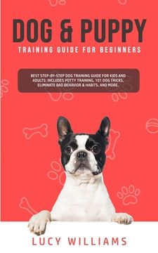 portada Dog & Puppy Training Guide for Beginners: Best Step-by-Step Dog Training Guide for Kids and Adults: Includes Potty Training, 101 Dog tricks, Eliminate (en Inglés)