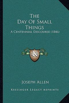 portada the day of small things: a centennial discourse (1846) (en Inglés)