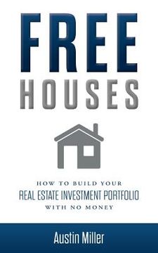 portada Free Houses: How To Build Your Real Estate Investment Portfolio With No Money (en Inglés)
