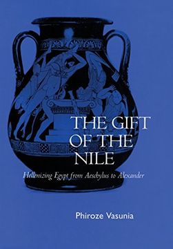 portada The Gift of the Nile: Hellenizing Egypt From Aeschylus to Alexander (Classics and Contemporary Thought) (en Inglés)