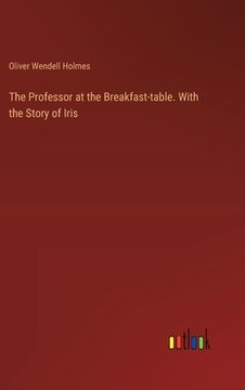 portada The Professor at the Breakfast-table. With the Story of Iris (en Inglés)