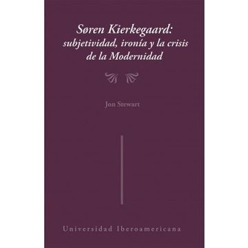 portada Soren de Kierkegaard: Subjetividad, Ironia y la Crisis de la Modernidad