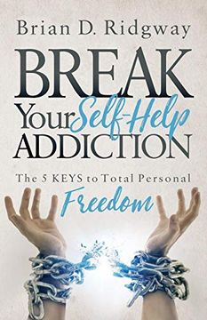 portada Break Your Self Help Addiction: The 5 Keys to Total Personal Freedom (en Inglés)