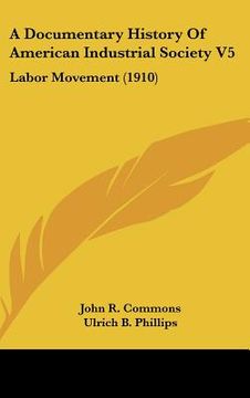 portada a documentary history of american industrial society v5: labor movement (1910) (en Inglés)