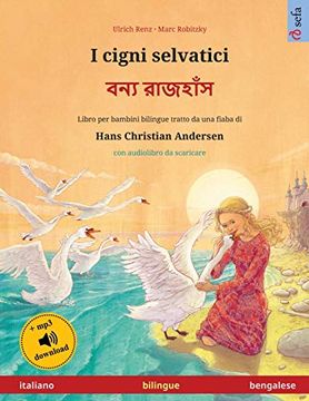 portada I Cigni Selvatici - বন্য রাজহাঁস (Italiano - Bengalese): Libro per Bambini Bilingue Tratto da una Fiaba di Hans Christian Andersen, con da Scaricare (Sefa Libri Illustrati in due Lingue) (in Italian)