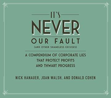 portada It'S Never our Fault and Other Shameless Excuses: A Compendium of Corporate Lies That Protect Profits and Thwart Progress