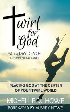 portada Twirl for God 14 Day DEVO: Placing God at the center of your twirl world (en Inglés)
