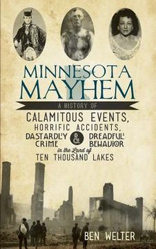 portada Minnesota Mayhem: A History of Calamitous Events, Horrific Accidents, Dastardly Crime & Dreadful Behavior in the Land of Ten Thousand La (en Inglés)