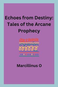 portada Echoes from Destiny: Tales of the Arcane Prophecy (en Inglés)