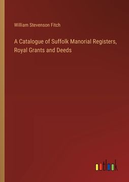 portada A Catalogue of Suffolk Manorial Registers, Royal Grants and Deeds