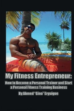 portada My Fitness Entrepreneur: How to Become a Personal Trainer and Start a Personal Fitness Training Business