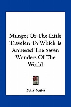 portada mungo; or the little traveler: to which is annexed the seven wonders of the world (en Inglés)