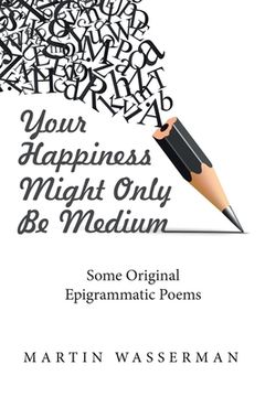 portada Your Happiness Might Only Be Medium: Some Original Epigrammatic Poems (en Inglés)