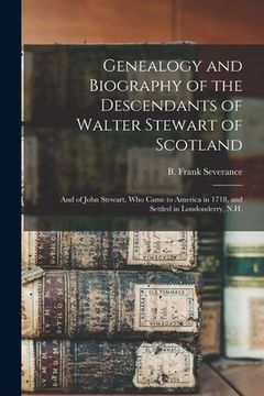 portada Genealogy and Biography of the Descendants of Walter Stewart of Scotland: and of John Stewart, Who Came to America in 1718, and Settled in Londonderry (en Inglés)