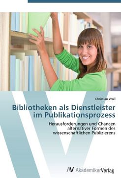 portada Bibliotheken als Dienstleister im Publikationsprozess: Herausforderungen und Chancen  alternativer Formen des  wissenschaftlichen Publizierens