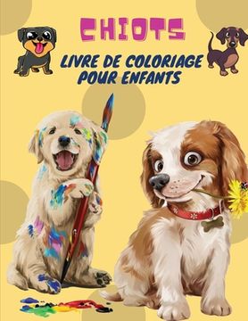 portada Chiots Livre de Coloriage pour Enfants: Puppies: Livre de coloriage pour enfants (chiens mignons, chiens idiots, petits chiots et amis en peluche - to