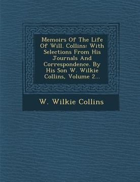 portada Memoirs of the Life of Will. Collins: With Selections from His Journals and Correspondence. by His Son W. Wilkie Collins, Volume 2... (en Inglés)