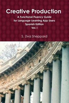 portada Creative Production: A Functional Fluency Guide for Language Learning App Users, Spanish Edition Vol. I (en Inglés)