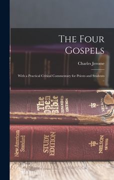 portada The Four Gospels: With a Practical Critical Commentary for Priests and Students .. (en Inglés)
