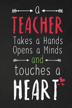 portada A Teacher Takes A Hands Opens A Minds And Touches A Heart: Thank you gift for teacher Great for Teacher Appreciation (en Inglés)