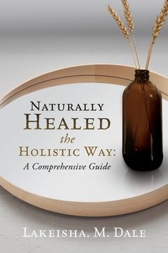 portada Naturally Healed the Holistic Way: A Comprehensive Guide (0) (en Inglés)