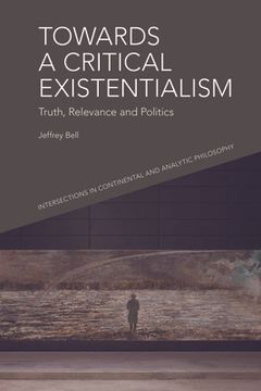 portada Towards a Critical Existentialism: Truth, Relevance and Politics (en Inglés)