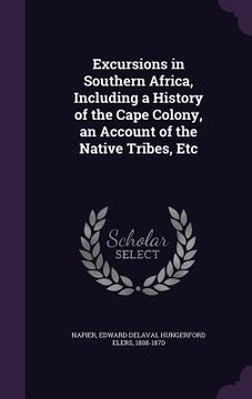 portada Excursions in Southern Africa, Including a History of the Cape Colony, an Account of the Native Tribes, Etc (in English)