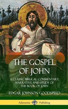 portada The Gospel of John: A Classic Biblical Commentary, Narrative and Study of the Book of John (Hardcover) (en Inglés)