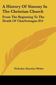 portada a history of simony in the christian church: from the beginning to the death of charlemagne 814 (en Inglés)