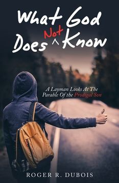 portada What God Does Not Know: A Layman Looks at the Parable of the Prodigal Son (en Inglés)