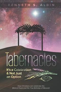 portada Tabernacles: It's a Celebration & Not Just an Option!: How Christians Can Celebrate This Biblical Feast and the True Birthday of Me (in English)