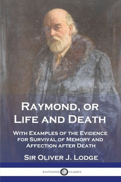 portada Raymond, or Life and Death: With Examples of the Evidence for Survival of Memory and Affection after Death (en Inglés)