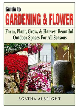 portada Guide to Gardening & Flowers: Farm, Plant, Grow, & Harvest Beautiful Outdoor Spaces for all Seasons