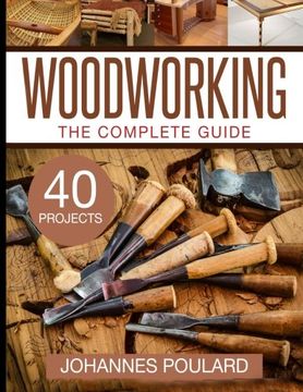 portada The Complete Guide to Woodworking: +40 Amazing Woodworking Projects for Your Home