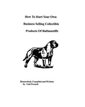portada how to start your own business selling collectible products of bullmastiffs (en Inglés)