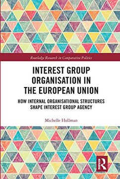 portada Interest Group Organisation in the European Union: How Internal Organisational Structures Shape Interest Group Agency (Routledge Research in Comparative Politics) (en Inglés)