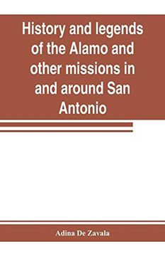 portada History and Legends of the Alamo and Other Missions in and Around san Antonio 