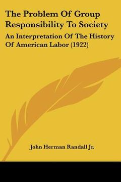 portada the problem of group responsibility to society: an interpretation of the history of american labor (1922) (en Inglés)