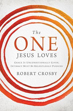 portada The one Jesus Loves: Grace is Unconditionally Given, Intimacy Must be Relentlessly Pursued (en Inglés)