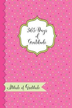 portada 365 Days of Gratitude- Attitude of Gratitude: One Year of Giving Thanks and Gratitude (in English)