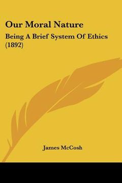 portada our moral nature: being a brief system of ethics (1892) (in English)