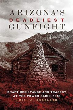 portada Arizona's Deadliest Gunfight: Draft Resistance and Tragedy at the Power Cabin 1918 (en Inglés)